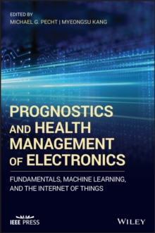 Prognostics and Health Management of Electronics : Fundamentals, Machine Learning, and the Internet of Things