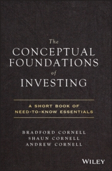 The Conceptual Foundations of Investing : A Short Book of Need-to-Know Essentials