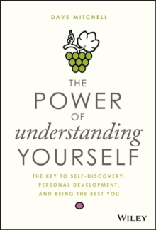 The Power of Understanding Yourself : The Key to Self-Discovery, Personal Development, and Being the Best You