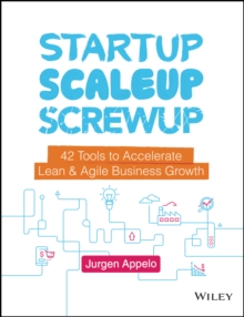 Startup, Scaleup, Screwup : 42 Tools to Accelerate Lean and Agile Business Growth