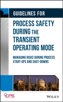 Guidelines for Process Safety During the Transient Operating Mode : Managing Risks during Process Start-ups and Shut-downs