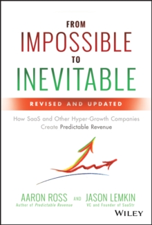 From Impossible to Inevitable : How SaaS and Other Hyper-Growth Companies Create Predictable Revenue