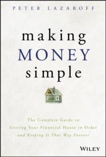 Making Money Simple : The Complete Guide to Getting Your Financial House in Order and Keeping It That Way Forever