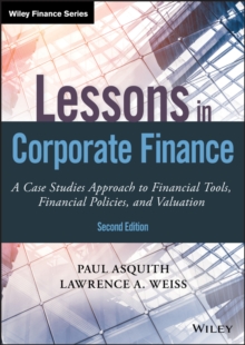 Lessons in Corporate Finance : A Case Studies Approach to Financial Tools, Financial Policies, and Valuation