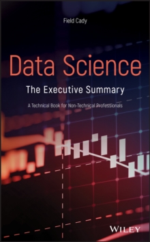 Data Science : The Executive Summary - A Technical Book for Non-Technical Professionals