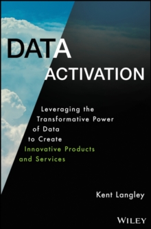 Data Activation : Leveraging the Transformative Power of Data to Create Innovative Products and Services, Hardback Book Data Activation : Leveraging the Transformative Power of Data to Create Innovative Products and Services, Hardback Book