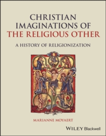 Christian Imaginations of the Religious Other : A History of Religionization