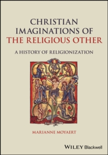 Christian Imaginations of the Religious Other : A History of Religionization