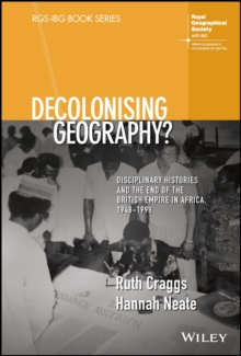 Decolonising Geography? Disciplinary Histories and the End of the British Empire in Africa, 1948-1998