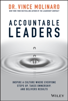 Accountable Leaders : Inspire a Culture Where Everyone Steps Up, Takes Ownership, and Delivers Results