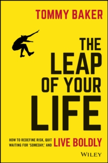 The Leap of Your Life : How to Redefine Risk, Quit Waiting For 'Someday,' and Live Boldly, Hardback Book The Leap of Your Life : How to Redefine Risk, Quit Waiting For 'Someday,' and Live Boldly, Hardback Book