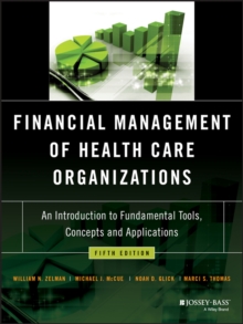 Financial Management of Health Care Organizations : An Introduction to Fundamental Tools, Concepts and Applications