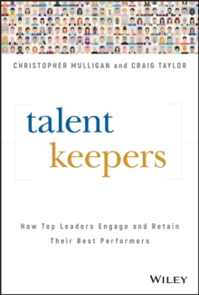 Talent Keepers : How Top Leaders Engage and Retain Their Best Performers