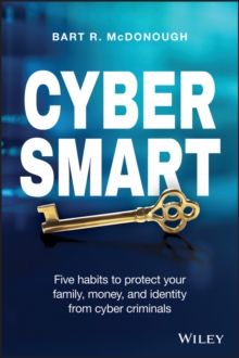 Cyber Smart : Five Habits to Protect Your Family, Money, and Identity from Cyber Criminals