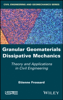 Granular Geomaterials Dissipative Mechanics : Theory and Applications in Civil Engineering