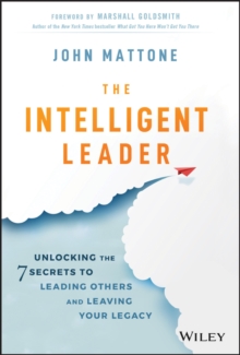 The Intelligent Leader : Unlocking the 7 Secrets to Leading Others and Leaving Your Legacy