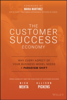 The Customer Success Economy : Why Every Aspect of Your Business Model Needs A Paradigm Shift