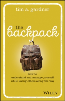 The Backpack : How to Understand and Manage Yourself While Loving Others Along the Way