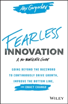 Fearless Innovation : Going Beyond the Buzzword to Continuously Drive Growth, Improve the Bottom Line, and Enact Change