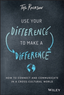 Use Your Difference to Make a Difference : How to Connect and Communicate in a Cross-Cultural World