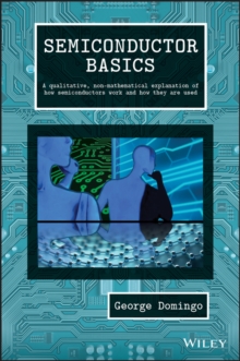 Semiconductor Basics : A Qualitative, Non-mathematical Explanation of How Semiconductors Work and How They are Used