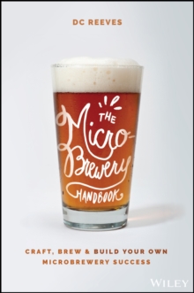 The Microbrewery Handbook : Craft, Brew, and Build Your Own Microbrewery Success