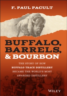 Buffalo, Barrels, and Bourbon : The Story of How Buffalo Trace Distillery Became The World's Most Awarded Distillery