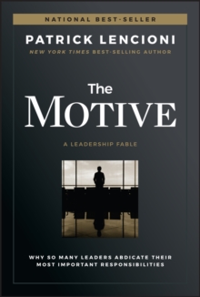 The Motive : Why So Many Leaders Abdicate Their Most Important Responsibilities