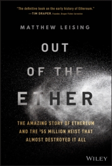 Out of the Ether : The Amazing Story of Ethereum and the $55 Million Heist that Almost Destroyed It All