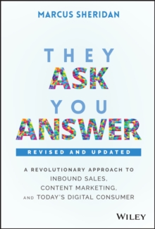 They Ask, You Answer : A Revolutionary Approach to Inbound Sales, Content Marketing, and Today's Digital Consumer