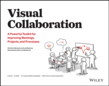 Visual Collaboration : A Powerful Toolkit for Improving Meetings, Projects, and Processes