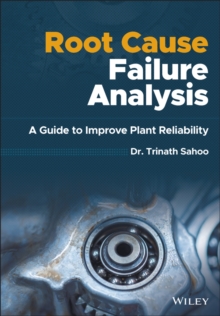 Root Cause Failure Analysis : A Guide to Improve Plant Reliability