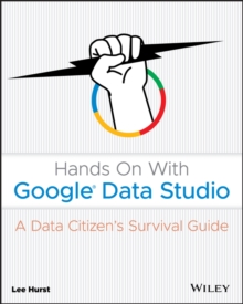 Hands On With Google Data Studio : A Data Citizen's Survival Guide