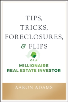 Tips, Tricks, Foreclosures, and Flips of a Millionaire Real Estate Investor