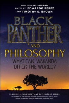 Black Panther and Philosophy : What Can Wakanda Offer the World?