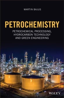 Petrochemistry : Petrochemical Processing, Hydrocarbon Technology and Green Engineering, Hardback Book Petrochemistry : Petrochemical Processing, Hydrocarbon Technology and Green Engineering, Hardback Book