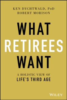 What Retirees Want : A Holistic View of Life's Third Age