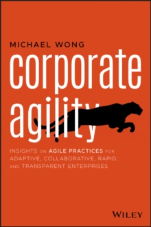 Corporate Agility : Insights on Agile Practices for Adaptive, Collaborative, Rapid, and Transparent Enterprises