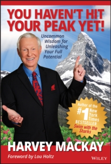 You Haven't Hit Your Peak Yet! : Uncommon Wisdom for Unleashing Your Full Potential