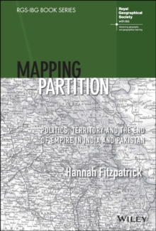 Mapping Partition : Politics, Territory and the End of Empire in India and Pakistan