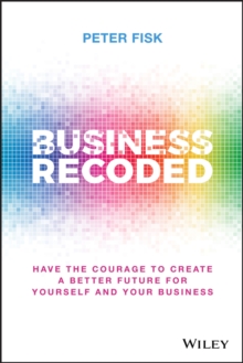 Business Recoded : Have the Courage to Create a Better Future for Yourself and Your Business