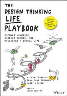 The Design Thinking Life Playbook : Empower Yourself, Embrace Change, and Visualize a Joyful Life