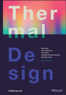 Thermal Design : Heat Sinks, Thermoelectrics, Heat Pipes, Compact Heat Exchangers, and Solar Cells