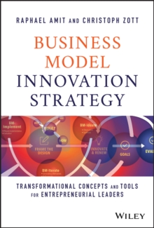 Business Model Innovation Strategy : Transformational Concepts and Tools for Entrepreneurial Leaders