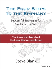 The Four Steps to the Epiphany : Successful Strategies for Products that Win