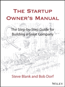 The Startup Owner's Manual : The Step-By-Step Guide For Building A Great Company