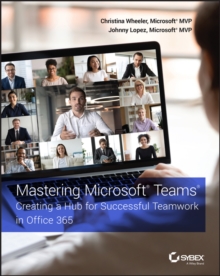 Mastering Microsoft Teams : Creating a Hub for Successful Teamwork in Office 365