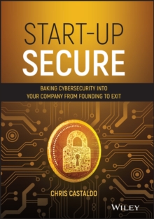 Start-Up Secure : Baking Cybersecurity into Your Company from Founding to Exit