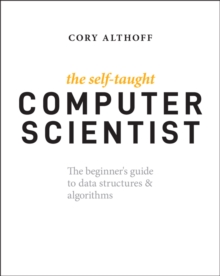 The Self-Taught Computer Scientist : The Beginner's Guide to Data Structures & Algorithms