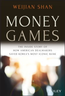 Money Games : The Inside Story of How American Dealmakers Saved Korea's Most Iconic Bank